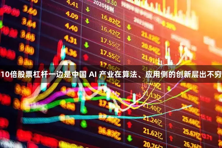 10倍股票杠杆一边是中国 AI 产业在算法、应用侧的创新层出不穷