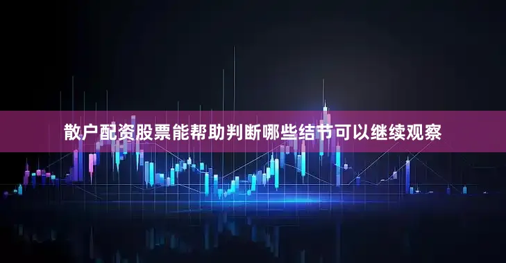 散户配资股票能帮助判断哪些结节可以继续观察
