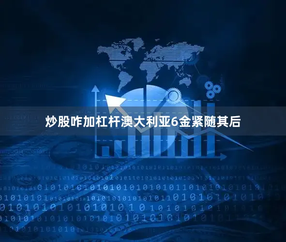 炒股咋加杠杆澳大利亚6金紧随其后