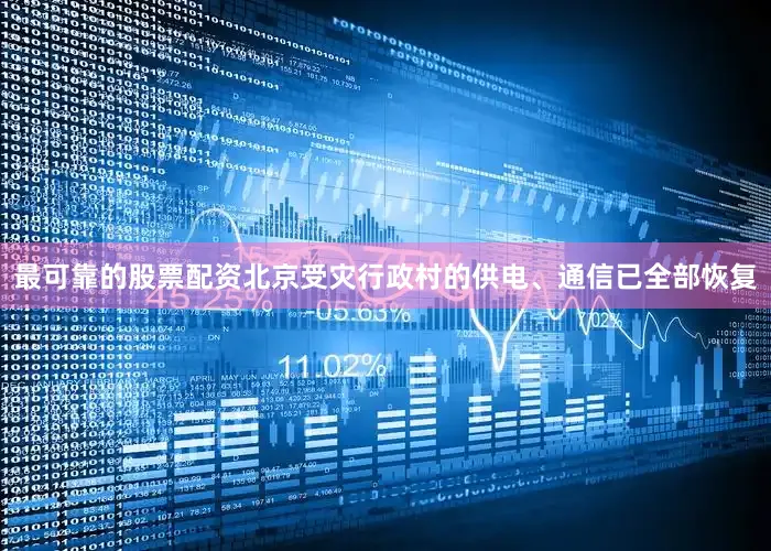 最可靠的股票配资北京受灾行政村的供电、通信已全部恢复