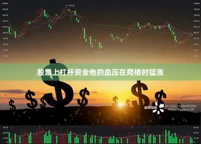 股票上杠杆资金他的血压在爬楼时猛涨