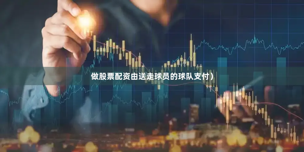 做股票配资由送走球员的球队支付）