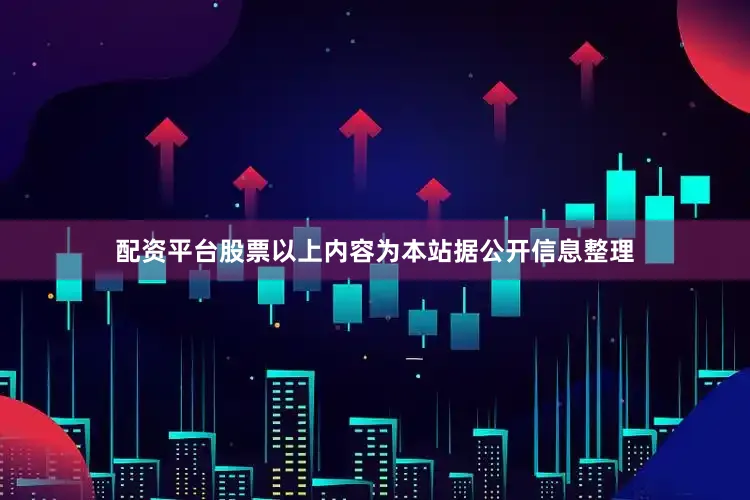 配资平台股票以上内容为本站据公开信息整理